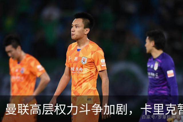 曼联高层权力斗争加剧，卡里克暂时稳住教练职位